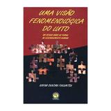 Uma Visão Fenomenológica do Luto: Um Estudo Sobre as Perdas no Desenvolvimento Humano - Karina Okajima Fukumitsu - Editora Livro Pleno