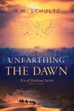 Unearthing the Dawn - R.m. schultz