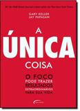Única Coisa, A: O Foco Pode Trazer Resultados Extraordinários Para Sua Vida - Novo seculo
