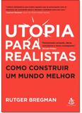 Utopia Para Realistas: Como Construir um Mundo Melhor - Sextante