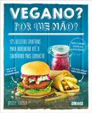 Vegano? Por que não? - 125 receitas criativas para arrebatar até o carnívoro mais convicto