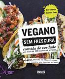 Vegano sem frescura - Comida de verdade em mais de 100 receitas de arrasar