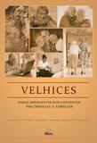 Velhices - temas emergentes nos contextos psicossocial e familiar - Editora alinea