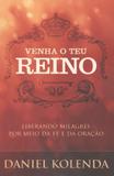 Venha o teu reino - liberando milagres por meio da fe e da oracao - Bello publicações