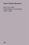 Ver é um todo - Entrevistas e Conversas 1951 - 1998