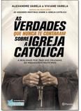 Verdades que Nunca te Contaram Sobre a Igreja Católica, As: A Realidade Por Trás das Cruzadas, Inquisição e Muito Mais - Planeta do brasil - grupo planeta