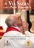 Via sacra com o papa francisco, a - meditações das estações retiradas dos seus discursos - Edições fons sapientiae