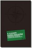 Viagem como vocacao, a: itinerarios, parcerias e f - Edusp