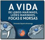 Vida De Lobos Marinhos, Leões Marinhos, Focas E Morsas, A - Gaia (global)