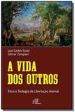 Vida dos outros, a: etica e teologia da libertacao - Paulinas