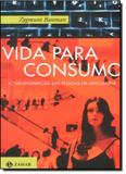 Vida Para Consumo: A Transformação das Pessoas em Mercadoria - Jorge zahar