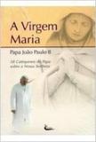 Virgem maria, a - 58 catequeses do papa joao paulo ii sobre nossa senhora - Editora cleofas