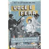 Você é fera - Pare de duvidar do seu potencial e comece a viver uma vida incrível