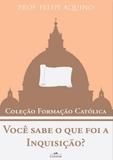 Você sabe o que foi a inquisição - coleção formação católica 14 - Editora cléofas
