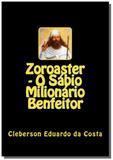 Zoroaster - o sabio milionario benfeitor - Autor independente