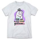1 Camiseta Flor Dia das mães Mãe que só faz coisas Gostosas