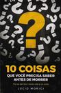 10 Coisas Que Você Precisa Saber Antes de Morrer - VIDA E CONSCIENCIA