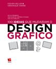 100 Ideias Que Mudaram o Design Gráfico: De Gutenberg aos Suiços, Hippies e Punks até os Tablets