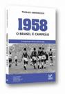 1958: o Brasil é campeão: a conquista que colocou o país no mapa 1958: o Brasil é campeão: a conquista que colocou o país no mapa