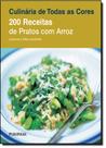 200 Receitas de Pratos com Arroz - Série Culinária de Todas as Cores 200 Receitas de Pratos com Arroz - Série Culinária de Todas as Cores