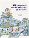 310 perguntas que eu nunca fiz ao meu avô