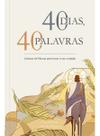40 Dias, 40 Palavras - Leituras de Páscoa Para Tocar o Seu Coração