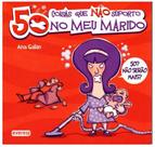 50 coisas que não suporto no meu marido 50 coisas que não suporto no meu marido