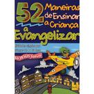 52 Maneiras de Ensinar a Criança a Evangelizar 52 Maneiras de Ensinar a Criança a Evangelizar