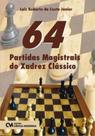 64 Partidas Magistrais do Xadrez Clássico - CIENCIA MODERNA 64 Partidas Magistrais do Xadrez Clássico - CIENCIA MODERNA