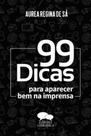 99 dicas para aparecer bem na imprensa - COMUNICA