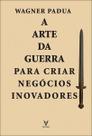 A arte da guerra para criar negócios inovadores A arte da guerra para criar negócios inovadores