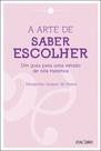A Arte de Saber Escolher: Guia para uma outra versão de nós mesmos A Arte de Saber Escolher: Guia para uma outra versão de nós mesmos