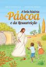 A bela história da Páscoa e da Ressurreição A bela história da Páscoa e da Ressurreição