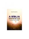 A bíblia sob nova luz - conciliando a fé com a razão - vol. 1