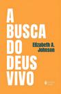 A Busca do Deus Vivo - Mapeando Fronteiras na Teologia de Deus
