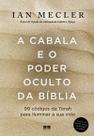A Cabala e o Poder Oculto da Bíblia - 99 Códigos da Torah Para Iluminar a Sua Vida