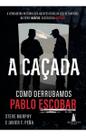 a Caçada: Como Derrubamos Pablo Escobar a Caçada: Como Derrubamos Pablo Escobar