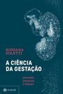 A Ciência Da Gestação - Passado, Presente E Futuro