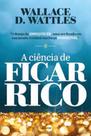 A ciência de ficar rico - wallace d. wattles
