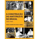 a Construção Do Antitruste No Brasil 1930-1964
