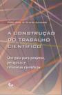 A Construção do Trabalho Científico A Construção do Trabalho Científico