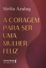 A Coragem para Ser Uma Mulher Feliz