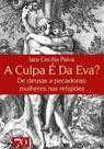A culpa é da Eva: de deusas a pecadoras: mulheres nas religiões - EDICOES 70 - ALMEDINA A culpa é da Eva: de deusas a pecadoras: mulheres nas religiões - EDICOES 70 - ALMEDINA