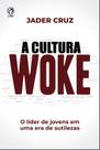 A Cultura Woke O Líder de Jovens em Uma Era de Sutilezas - CPAD COMERCIO E DISTRIBUIDORA