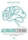 A Cura do Cérebro - Meu AVC e a Arte de Reconfigurar Suas Emoções
