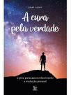 a Cura Pela Verdade - Lições Para Autoconhecimento e Evolução Pessoal