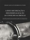 A descarcerização e descriminalização do consumo de drogas - PROCESSO A descarcerização e descriminalização do consumo de drogas - PROCESSO