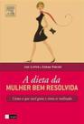 A Dieta da Mulher Bem Resolvida. Coma o Que Você Gosta e Sinta-se Realizada A Dieta da Mulher Bem Resolvida. Coma o Que Você Gosta e Sinta-se Realizada