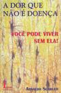A Dor Que Não é Doença. Você Pode Viver Sem Ela