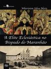 A elite eclesiástica no bispado do maranhão
